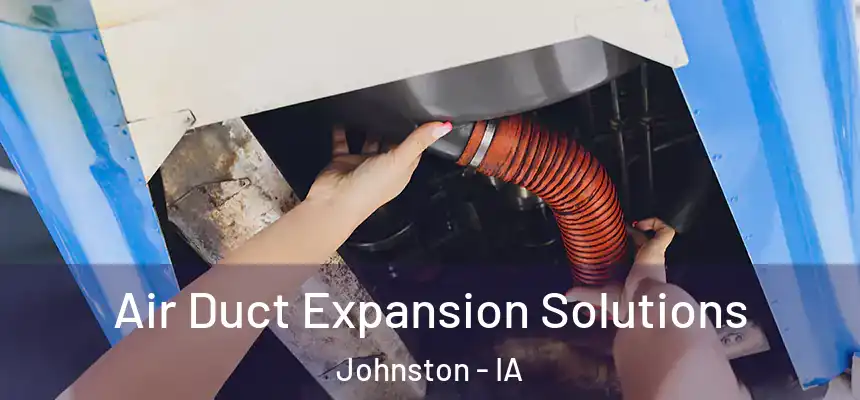  Air Duct Expansion Solutions Johnston - IA