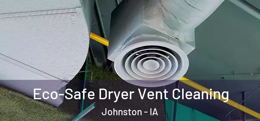  Eco-Safe Dryer Vent Cleaning Johnston - IA