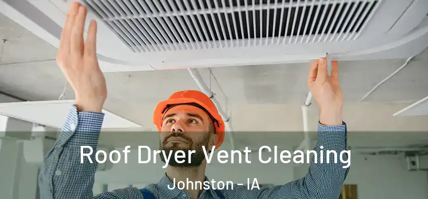  Roof Dryer Vent Cleaning Johnston - IA